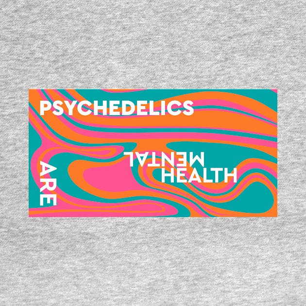 Psychedelics Are Mental Health by Dusty Daze